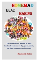 HOMEMADE BEAD MAKING: The most effective method to make handmade beads out of clay, paper, plastic, and glass, techniques, and tutorials B08TZ1MS86 Book Cover