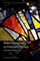 Blake's 'Jerusalem' as Visionary Theatre: Entering the Divine Body 0199603146 Book Cover