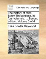 The history of Miss Betsy Thoughtless, in four volumes. ... Second edition. Volume 3 of 4 1142271641 Book Cover