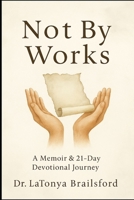 Not by Works: Memoir and Devotional Journal B0FG19T47Q Book Cover