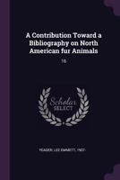 A Contribution Toward a Bibliography on North American fur Animals: 16 1378922204 Book Cover