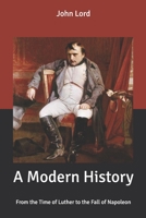 A Modern History, From the Time of Luther to the Fall of Napoleon 1241450315 Book Cover