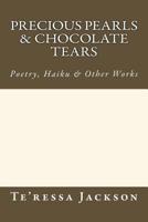 Precious Pearls & Chocolate Tears: Poetry, Haiku & Other Works 1516814304 Book Cover