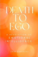 Death to Ego: A Revelation of Emotional Intelligence B0BHG5XV7G Book Cover