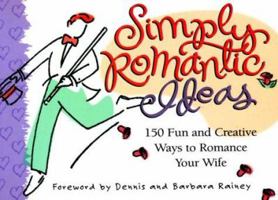 Simply Romantic Ideas: 150 Fun and Creative Ways to Romance Your Wife 1562924494 Book Cover