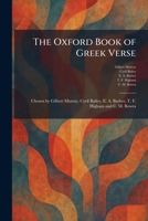 The Oxford Book of Greek Verse: Chosen by Gilbert Murray, Cyril Bailey, E. A. Barber, T. F. Higham and C. M. Bowra 102589121X Book Cover