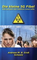 Die kleine 5G Fibel - Alles was Jeder über Mobilfunk wissen sollte (German Edition) 3947982372 Book Cover