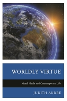 Worldly Virtue: Moral Ideals and Contemporary Life 0739185829 Book Cover