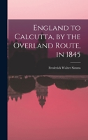 England to Calcutta, by the Overland Route, in 1845 1017881987 Book Cover