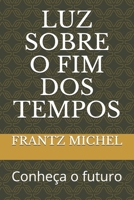 Luz Sobre O Fim DOS Tempos: Conhece o futuro B08JF5FT8G Book Cover