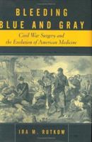 Bleeding Blue and Gray: Civil War Surgery and the Evolution of American Medicine 0375503153 Book Cover