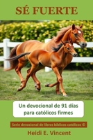 SÉ FUERTE: Un devocional de 91 días para católicos firmes (Serie devocional de libros bíblicos católicos©) (Spanish Edition) B0FBX6XRM1 Book Cover