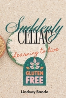 Suddenly Celiac: Learning to Live Gluten Free B0DZTMCNZF Book Cover