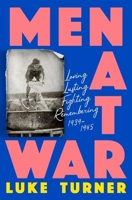 Men at War: Loving, Lusting, Fighting, Remembering 1939-1945 1474618863 Book Cover