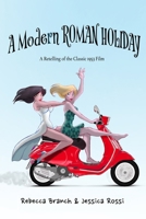 A Modern Roman Holiday: A retelling of the classic 1953 film B094TCWMK1 Book Cover
