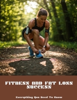 FITNESS AND FAT LOSS SUCCESS Everything You Need To Know B0FHBSQ3W3 Book Cover