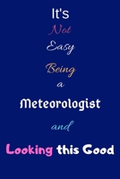 It's Not Easy Being a Meteorologist and Looking This Good: Blank-Lined Journal/Notebook/Diary for Meteorologists & STEM Students – Cool Birthday Present & Meteorology Gift 167041745X Book Cover