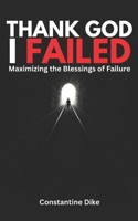 Thank God I Failed: Maximizing the Blessings of Failure B0DTFNJPVY Book Cover