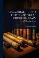 Commentar Til De 12 Forste Capitler Af Propheten Jesaia, Volume 1... (Danish Edition) 1024503577 Book Cover