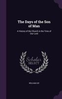 The Days of the Son of Man: A History of the Church in the Time of Our Lord 1165544628 Book Cover