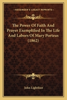 The Power Of Faith And Prayer Exemplified In The Life And Labors Of Mary Porteus 1120038766 Book Cover
