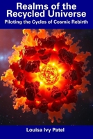 Realms of the Recycled Universe: Piloting the Cycles of Cosmic Rebirth B0F3NHV14G Book Cover