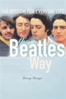 The Beatles Way: Fab Wisdom for Everyday Life 1582700613 Book Cover