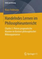 Handelndes Lernen Im Philosophieunterricht: Charles S. Peirces Pragmatische Maxime Im Kontext Philosophischer Bildungsprozesse 3658169575 Book Cover