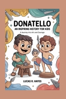 Donatello: An Inspiring History for Kids: A Journey Into Art and Courage B0G64L8C2R Book Cover