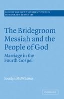 The Bridegroom Messiah and the People of God: Marriage in the Fourth Gospel (Society for New Testament Studies Monograph) 0521090229 Book Cover