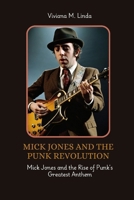 MICK JONES AND THE PUNK REVOLUTION: Mick Jones and the Rise of Punk’s Greatest Anthem B0F5BNKMD7 Book Cover