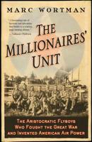 The Millionaires' Unit: The Aristocratic Flyboys who Fought the Great War and Invented American Air Power 1586483285 Book Cover