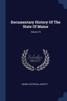 Documentary History of the State of Maine; Volume 19 1377176843 Book Cover