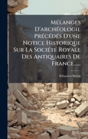 MÃ(c)langes D'archÃ(c)ologie PrÃ(c)cÃ(c)dÃ(c)s D'une Notice Historique Sur La SociÃ(c)tÃ(c) Royale Des Antiquaires De France...... (French Edition) 1024756777 Book Cover