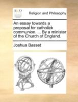 An essay towards a proposal for catholick communion. ... By a minister of the Church of England. 1170515983 Book Cover