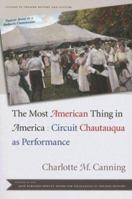 The Most American Thing in America: Circuit Chautauqua as Performance (Studies Theatre Hist & Culture) 1587295857 Book Cover