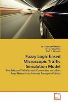 Fuzzy Logic based Microscopic Traffic Simulation Model: Simulation of Vehicles and Commuters on Urban Road Network to Evaluate Transport Policies 3639355024 Book Cover