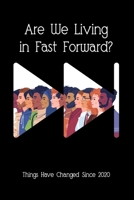 Are We Living in Fast Forward?: Things Have Changed Since 2020 B0BYRDRNJ9 Book Cover
