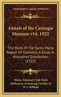 Annals of the Carnegie Museum v14, 1922: The Birds Of The Santa Marta Region Of Colombia, A Study In Altitudinal Distribution 1017203105 Book Cover