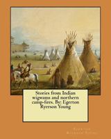 Stories From Indian Wigwams And Northern Camp-fires 0984636617 Book Cover