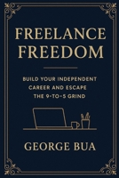 Freelance Freedom: Build Your Independent Career and Escape the 9-to-5 Grind: The Complete Guide to Finding Clients, Setting Rates, and Building a Thriving Freelance Business B0FT12D25C Book Cover