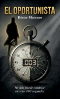El Oportunista, Tu Vida Puede Cambiar En Solo .003 Segundos B0GXPD3YZL Book Cover