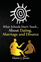 What Schools Don't Teach About Dating, Marriage and Divorce 154293348X Book Cover