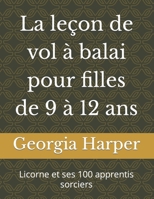 La leçon de vol à balai pour filles de 9 à 12 ans: Licorne et ses 100 apprentis sorciers (French Edition) B0CSZ491QS Book Cover