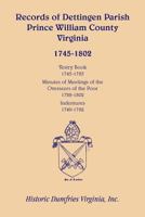 Records of Dettingen Parish, Prince William County, Virginia, Vestry Book, 1745-1785, Minutes of Meetings of the Overseers of the Poor, 1788-1802, Ind 0788444506 Book Cover