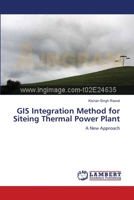 GIS Integration Method for Siteing Thermal Power Plant: A New Approach 3659130249 Book Cover