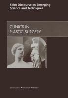 Skin: Discourse on Emerging Science and Techniques, An Issue of Clinics in Plastic Surgery (Volume 39-1) 1455739197 Book Cover