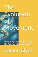 The Evolution of Movement: Unlocking Longevity Through the Science of Active Living B0GN94PVGV Book Cover
