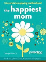 The Happiest Mom (Parenting Magazine): 10 Secrets to Enjoying Motherhood 1616280603 Book Cover