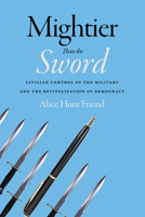 Mightier Than the Sword: Civilian Control of the Military and the Revitalization of Democracy 150362918X Book Cover